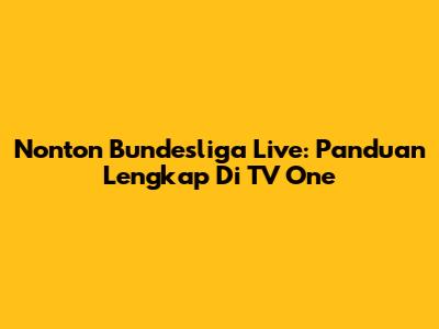 Nonton Bundesliga Live: Panduan Lengkap Di TV One