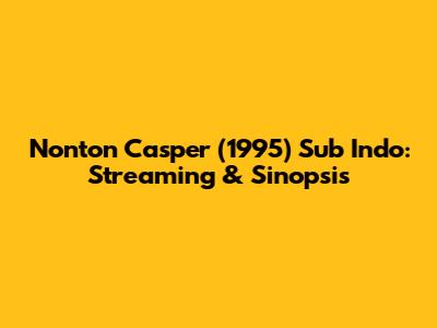 Nonton Casper (1995) Sub Indo: Streaming & Sinopsis