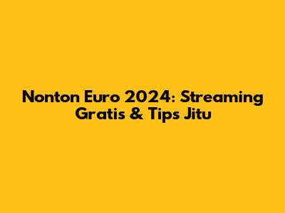 Nonton Euro 2024: Streaming Gratis & Tips Jitu