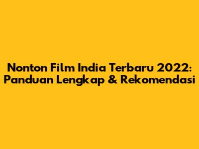 Nonton Film India Terbaru 2022: Panduan Lengkap & Rekomendasi