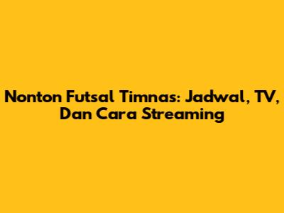 Nonton Futsal Timnas: Jadwal, TV, Dan Cara Streaming
