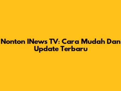 Nonton INews TV: Cara Mudah Dan Update Terbaru