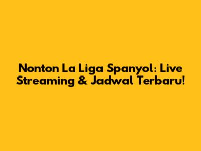 Nonton La Liga Spanyol: Live Streaming & Jadwal Terbaru!