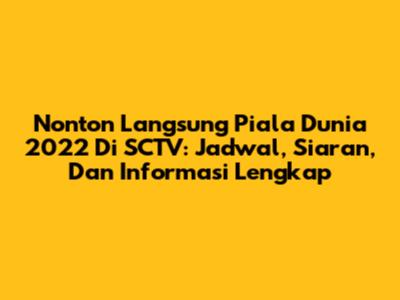 Nonton Langsung Piala Dunia 2022 Di SCTV: Jadwal, Siaran, Dan Informasi Lengkap