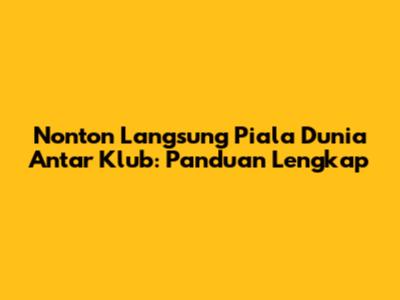 Nonton Langsung Piala Dunia Antar Klub: Panduan Lengkap