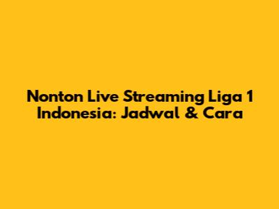 Nonton Live Streaming Liga 1 Indonesia: Jadwal & Cara