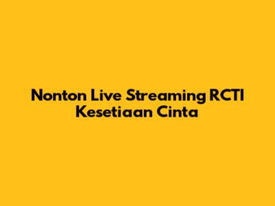 Nonton Live Streaming RCTI Kesetiaan Cinta