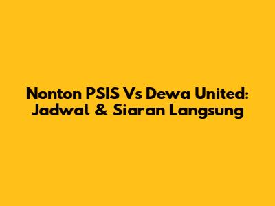 Nonton PSIS Vs Dewa United: Jadwal & Siaran Langsung
