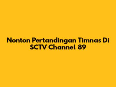 Nonton Pertandingan Timnas Di SCTV Channel 89