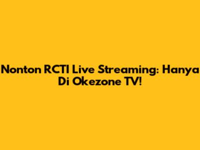 Nonton RCTI Live Streaming: Hanya Di Okezone TV!