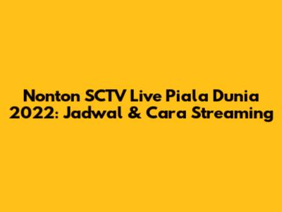 Nonton SCTV Live Piala Dunia 2022: Jadwal & Cara Streaming