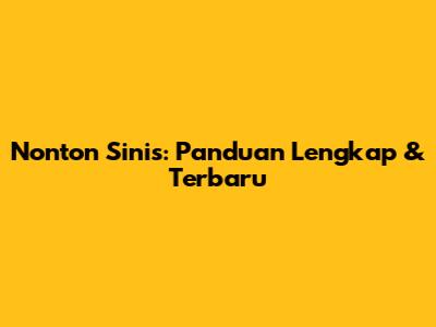 Nonton Sinis: Panduan Lengkap & Terbaru