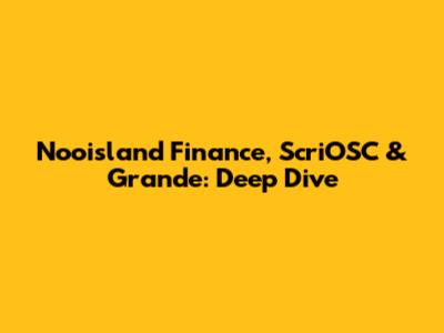 Nooisland Finance, ScriOSC & Grande: Deep Dive