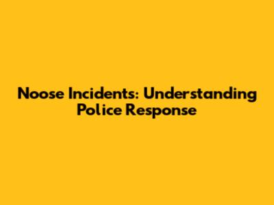 Noose Incidents: Understanding Police Response
