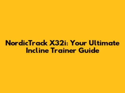 NordicTrack X32i: Your Ultimate Incline Trainer Guide