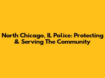 North Chicago, IL Police: Protecting & Serving The Community