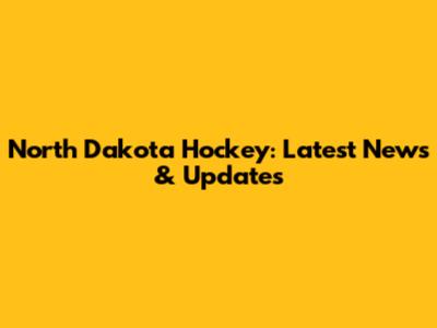 North Dakota Hockey: Latest News & Updates