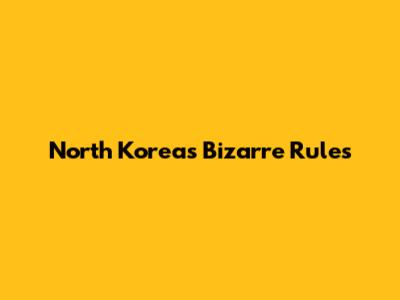 North Korea's Bizarre Rules