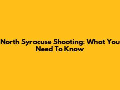 North Syracuse Shooting: What You Need To Know