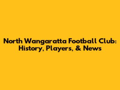 North Wangaratta Football Club: History, Players, & News