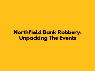 Northfield Bank Robbery: Unpacking The Events
