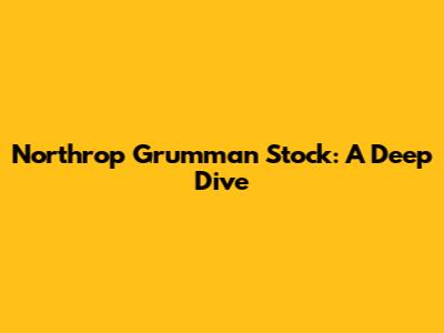 Northrop Grumman Stock: A Deep Dive