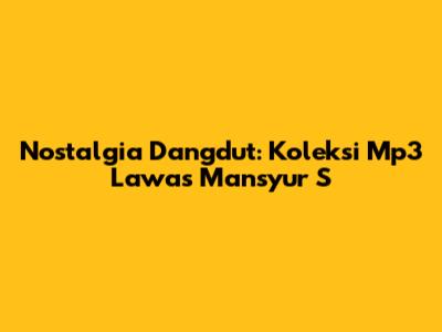 Nostalgia Dangdut: Koleksi Mp3 Lawas Mansyur S