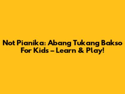 Not Pianika: Abang Tukang Bakso For Kids – Learn & Play!