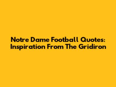 Notre Dame Football Quotes: Inspiration From The Gridiron