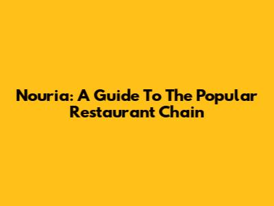 Nouria: A Guide To The Popular Restaurant Chain