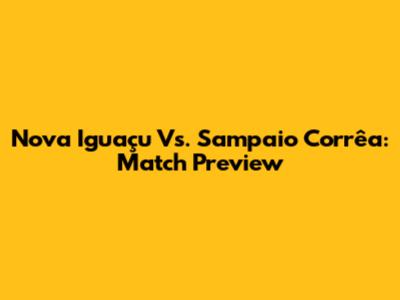 Nova Iguaçu Vs. Sampaio Corrêa: Match Preview