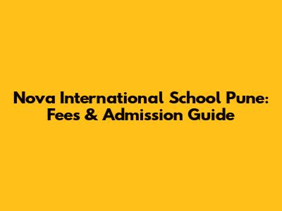 Nova International School Pune: Fees & Admission Guide