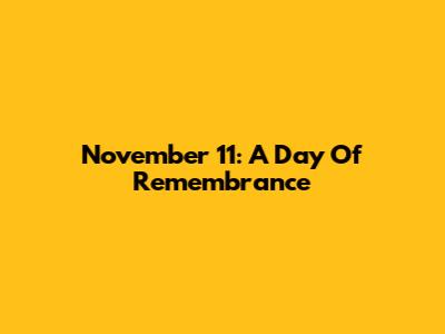 November 11: A Day Of Remembrance