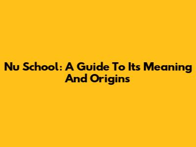 Nu School: A Guide To Its Meaning And Origins