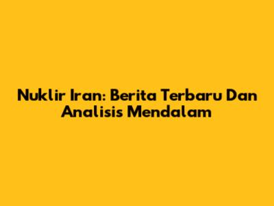Nuklir Iran: Berita Terbaru Dan Analisis Mendalam