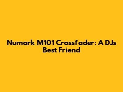Numark M101 Crossfader: A DJ's Best Friend