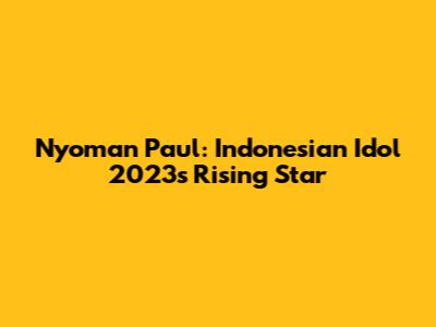 Nyoman Paul: Indonesian Idol 2023's Rising Star