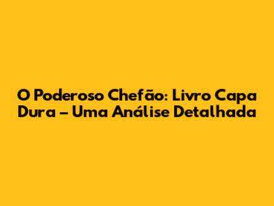 O Poderoso Chefão: Livro Capa Dura – Uma Análise Detalhada
