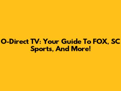 O-Direct TV: Your Guide To FOX, SC Sports, And More!