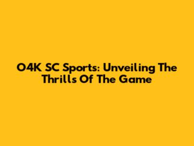 O4K SC Sports: Unveiling The Thrills Of The Game