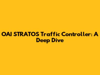 OAI STRATOS Traffic Controller: A Deep Dive