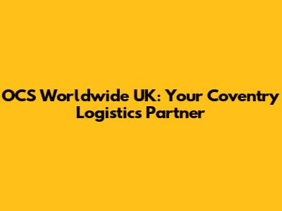 OCS Worldwide UK: Your Coventry Logistics Partner