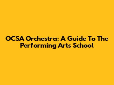 OCSA Orchestra: A Guide To The Performing Arts School