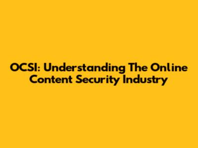 OCSI: Understanding The Online Content Security Industry