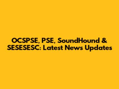 OCSPSE, PSE, SoundHound & SESESESC: Latest News Updates