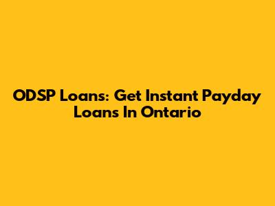 ODSP Loans: Get Instant Payday Loans In Ontario