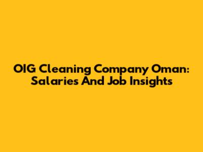 OIG Cleaning Company Oman: Salaries And Job Insights