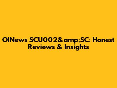 OINews SCU002&amp;SC: Honest Reviews & Insights