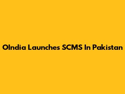 OIndia Launches SCMS In Pakistan