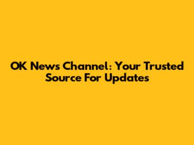 OK News Channel: Your Trusted Source For Updates